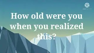 How old were you when you realized ? | General information | Dazzle