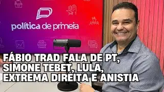 Fábio Trad fala de PT, Simone Tebet, Lula, extrema direita e anistia | Política de Primeira