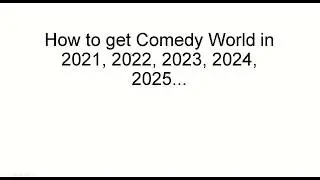 How to get comedy world in 2021, 2022, 2023, 2024, 2025...