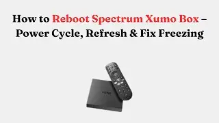 How to Reboot Spectrum Xumo Box &ndash; Power Cycle, Refresh & Fix Freezing