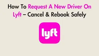 How To Request A New Driver On Lyft &ndash; Cancel & Rebook Safely