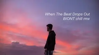 When The Beat Drops Out &bull; BIONT chill remix
