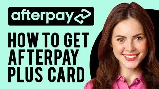 How to Get Afterpay Plus Card (A Step-by-Step Guide)