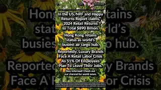 2024 Retail Returns $890B. HK: busiest air cargo hub. Luxury Retail 51% Plan To Leave Their Jobs.