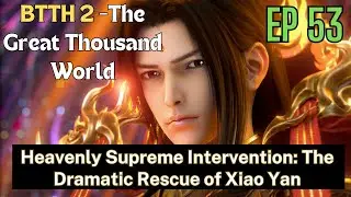 [EP53] Heavenly Supreme Intervention: The Dramatic Rescue of Xiao Yan