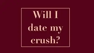 Pick A Card: Will I get to date my crush? | Tarot