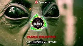 Rave Reaper. What iz music alien edit