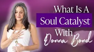 What Is A Soul Catalyst With Donna Bond