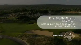 The Bluffs Grand Ho Tram | Best Luxury Golf Destination in Southeast Asia