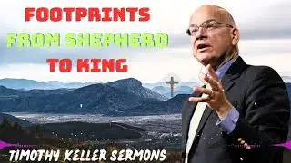 Timothy Keller 2024 Message - Footprints From Shepherd to King