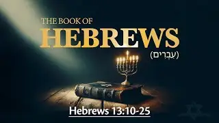 Hebrews 13:10-25 - Bearing the Reproach of Yeshua Outside the Camp