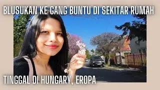 Blusukan ke Gang Buntu di Sekitar Rumah || Tinggal di Hungary Eropa