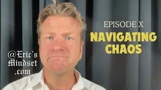 Episode X - Navigating Chaos: How to Find Clarity and Purpose - Eric&rsquo;s Mindset Podcast