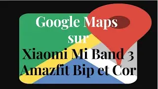 Comment avoir Google Maps sur Xiaomi Mi Band 3, 4, Amazfit Bip et Cor | Mi Band Maps