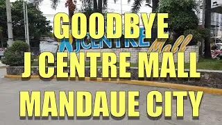 GOODBYE J CENTRE MALL, MANDAUE CITY, CEBU.