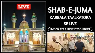 🛑LIVE🛑 Shab e Juma Zyarat Rayza e Hazrat Imam Husain |Karbala Taalkatora Lucknow |