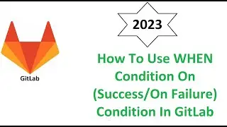 How To Use WHEN Condition(On_Succes/On_failure case)  in Gitlab (From Scratch)