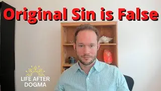 The Doctrine of Original Sin is Totally Depraved, Psychologically Harmful & False