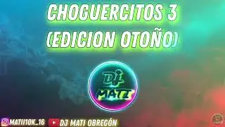 CHOGUERCITOS 3🔥-(EDICION OTOÑO)_DJ MATI OBREGÓN 2023💣🤯