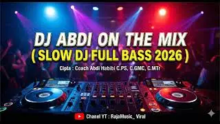 DJ ABDI ON THE MIX ( SLOW DJ FULL BASS 2026 )