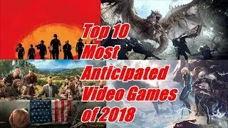 Top 10 Most Anticipated Video Games of 2018