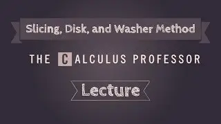 Volume by Slicing, Disk Method, and Washer Method Lecture