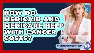 How Do Medicaid And Medicare Help With Cancer Costs? - Reproductive Cancer Relief Guide