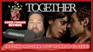 Grizzly Grade Reviews: Together! Another Modern Body Horror Classic!