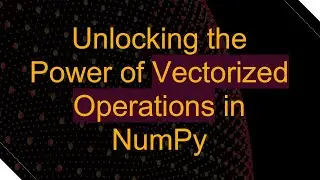 Unlocking the Power of Vectorized Operations in NumPy