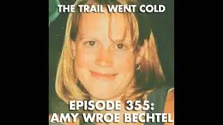 The Trail Went Cold - Episode 355 - Amy Wroe Bechtel