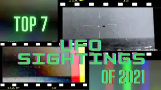 TOP 7 UFO SIGHTINGS OF 2021!!