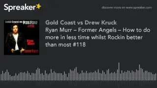 Ryan Murr &ndash; Former Angels &ndash; How to do more in less time whilst Rockin better than most #118 (part 2