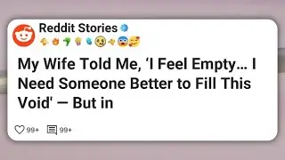 My Wife Told Me, &lsquo;I Feel Empty&hellip; I Need Someone Better to Fill This Void&rsquo; &mdash; But in  #reddit 