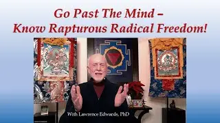 Go Past The Mind - Know Rapturous Radical Freedom! with Lawrence Edwards, PhD