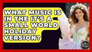 What Music Is In The It's A Small World Holiday Version? - Kingdom Of Treasures