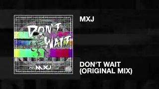 MXJ / Don't Wait (Original Mix)