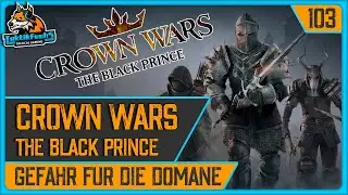 CROWN WARS: THE BLACK PRINCE | #103 Gefahr f&uuml;r die Dom&auml;ne Pt. 2 (Playthrough / Deutsch)