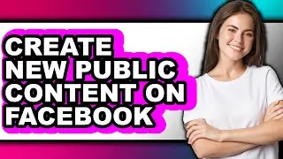 How To Create New Public Content On Facebook (Full Guide)