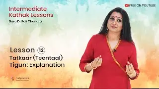 Lesson 12 Tatkaar (Teentaal) - Tigun: Explanation | Intermediate Kathak Lessons by Guru Pali Chandra