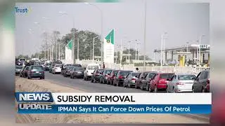 SUBSIDY REMOVAL: IPMAN Says If Can Force Down Prices Of Petrol | TRUST TV
