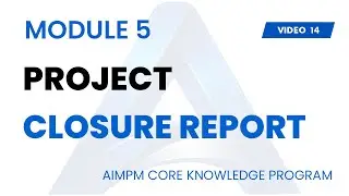 PROJECT CLOSURE REPORT - AIMPM CORE PROJECT MANAGEMENT KNOWLEDGE PROGRAM