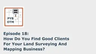 Episode 18: How Do You Find Good Clients For Your Land Surveying And Mapping Business?