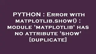 PYTHON : Error with matplotlib.show() : module 'matplotlib' has no attribute 'show'