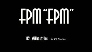 FPM (Fantastic Plastic Machine) / Without You [vocal: Blaise & Maynard (MONKEY MAJIK)] (2009 