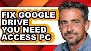 How to Fix Google Drive You Need Access Pc - Easy Guide