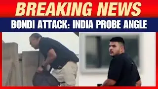Bondi Beach Shooting Probe Reaches Hyderabad | Officials Question Gunman&rsquo;s Kin | India Probe Angle