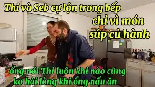 Thi và Seb cự lộn trong bếp vì món súp củ hành, em luôn khi nào cũng ko hài lòng khi anh nấu ăn.