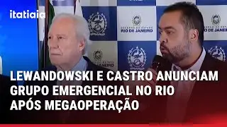 LEWANDOWSKI E CASTRO ANUNCIAM GRUPO EMERGENCIAL NO RJ APÓS MEGAOPERAÇÃO COM 121 MORTOS