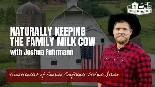 Naturally Keeping the Family Milk Cow with Joshua Fuhrmann | HOA Conference Lecture 2023