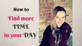 How to Find Time for Everything You Want | Find More Time In Your Day